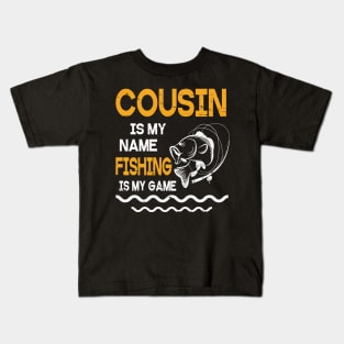 Cousin Is My Name Fishing Is My Game Happy Father Parent July 4th Summer Vacation Day Fishers Kids T-Shirt